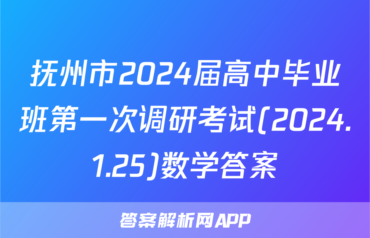 抚州市2024届高中毕业班第一次调研考试(2024.1.25)数学答案