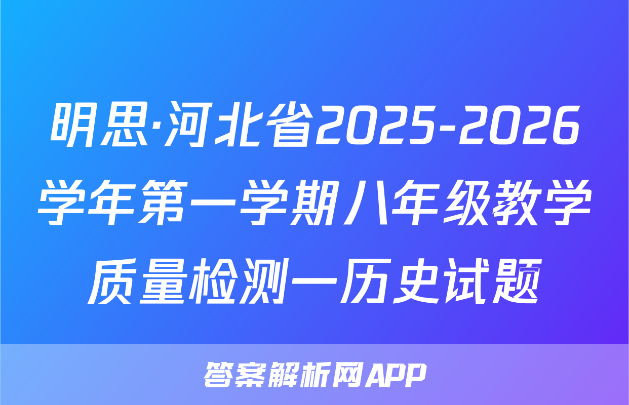 明思·河北省2025-2026学年第一学期八年级教学质量检测一历史试题