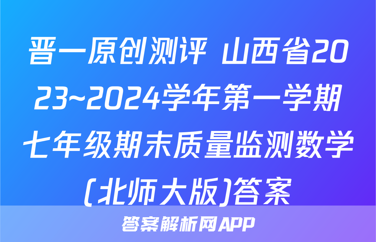 晋一原创测评 山西省2023~2024学年第一学期七年级期末质量监测数学(北师大版)答案