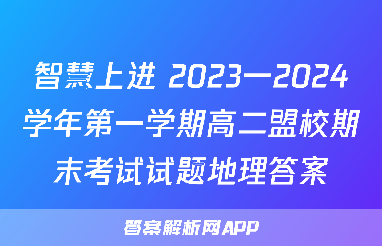 智慧上进 2023一2024学年第一学期高二盟校期末考试试题地理答案