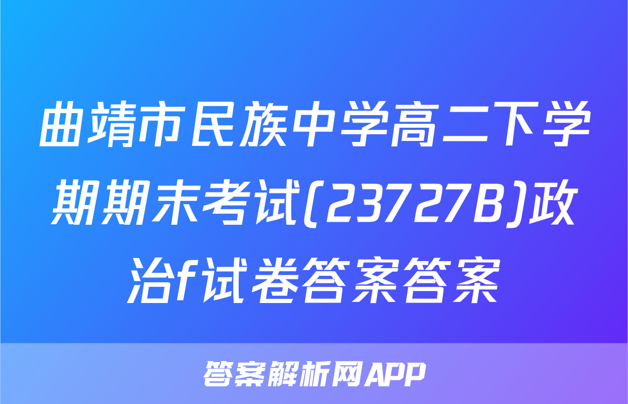 曲靖市民族中学高二下学期期末考试(23727B)政治f试卷答案答案
