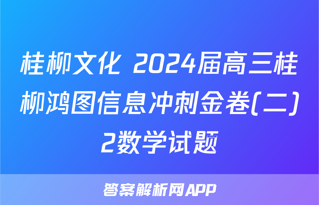 桂柳文化 2024届高三桂柳鸿图信息冲刺金卷(二)2数学试题