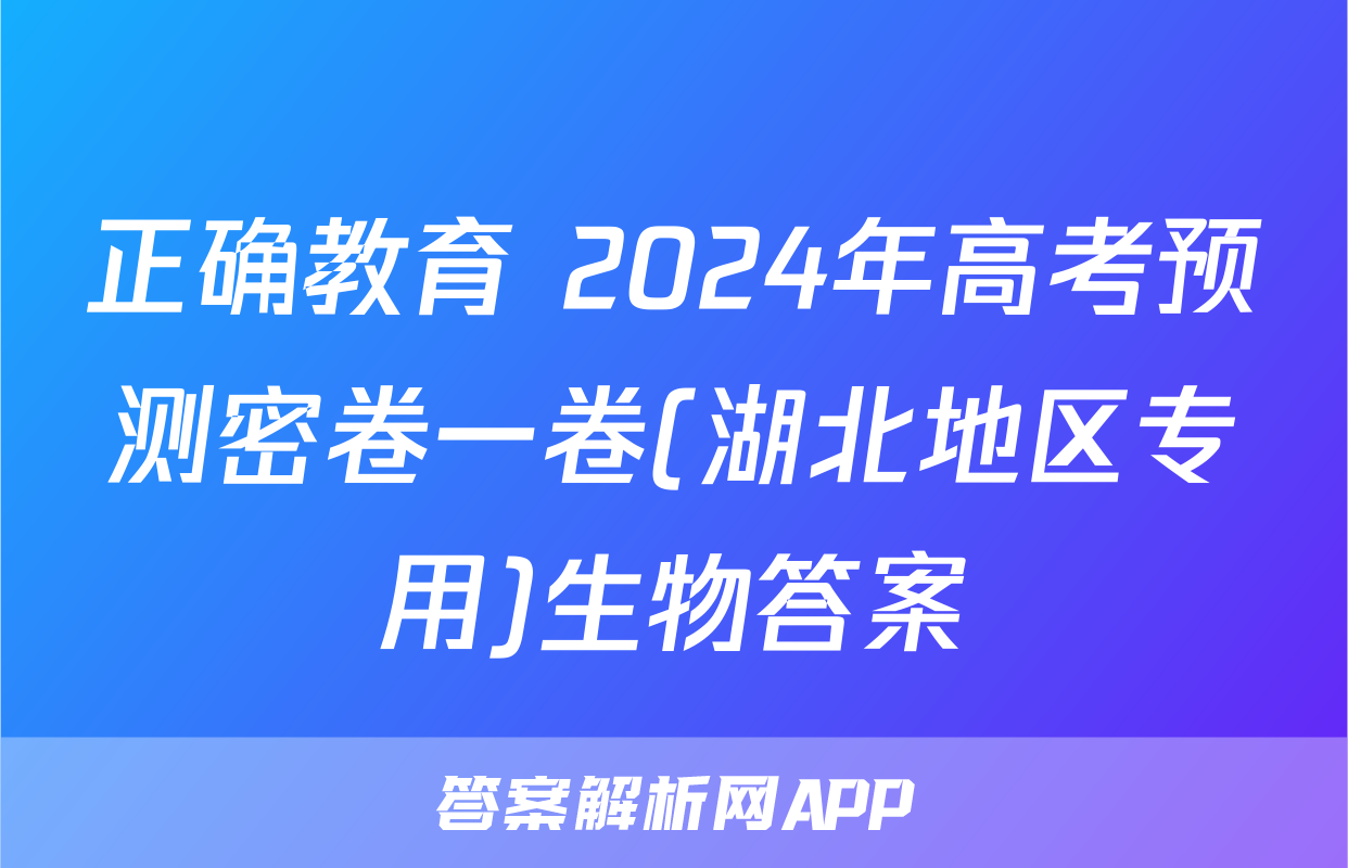 正确教育 2024年高考预测密卷一卷(湖北地区专用)生物答案