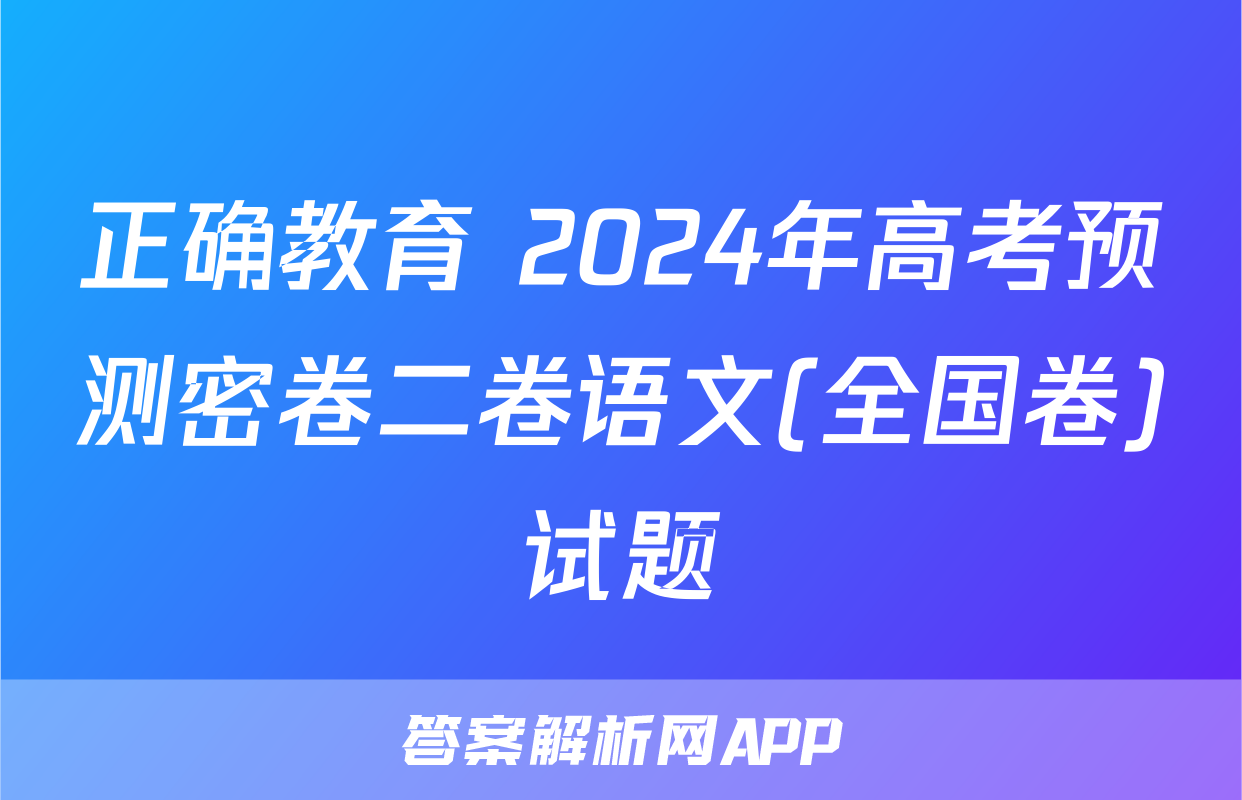 正确教育 2024年高考预测密卷二卷语文(全国卷)试题