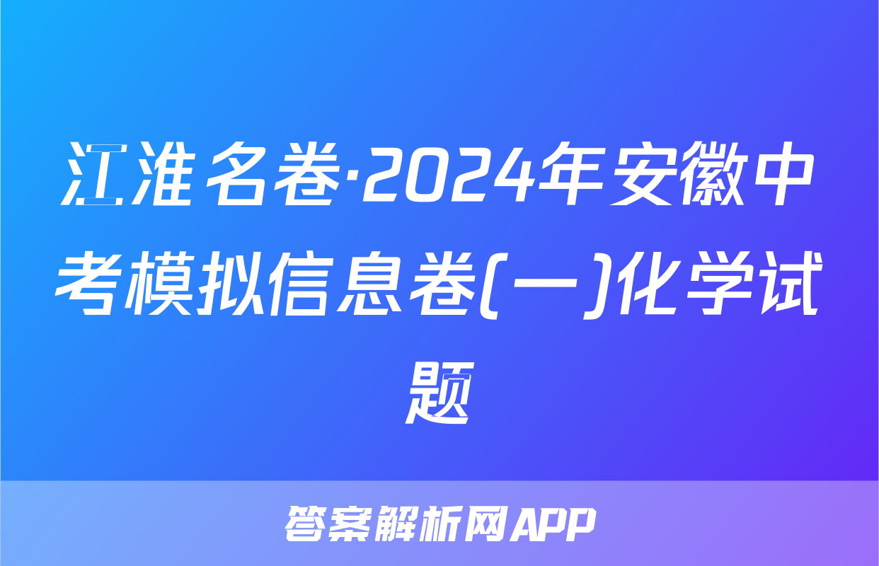 江淮名卷·2024年安徽中考模拟信息卷(一)化学试题