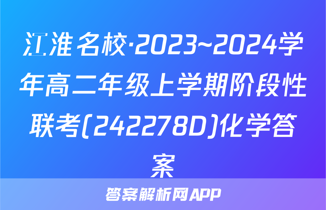 江淮名校·2023~2024学年高二年级上学期阶段性联考(242278D)化学答案