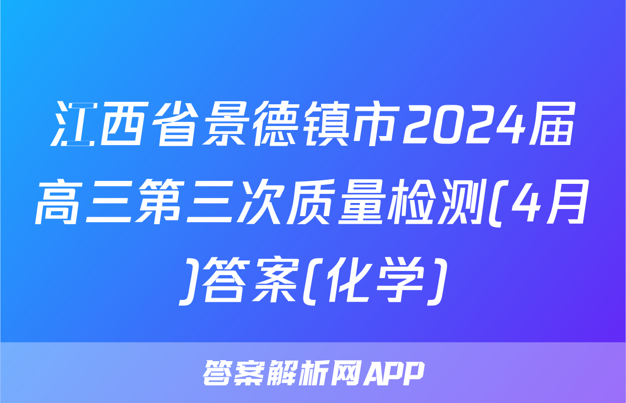 江西省景德镇市2024届高三第三次质量检测(4月)答案(化学)