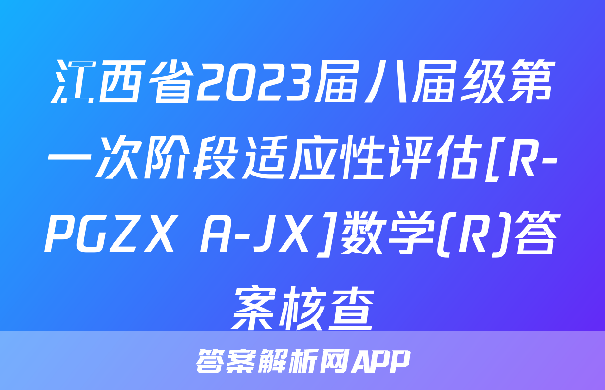 江西省2023届八届级第一次阶段适应性评估[R-PGZX A-JX]数学(R)答案核查