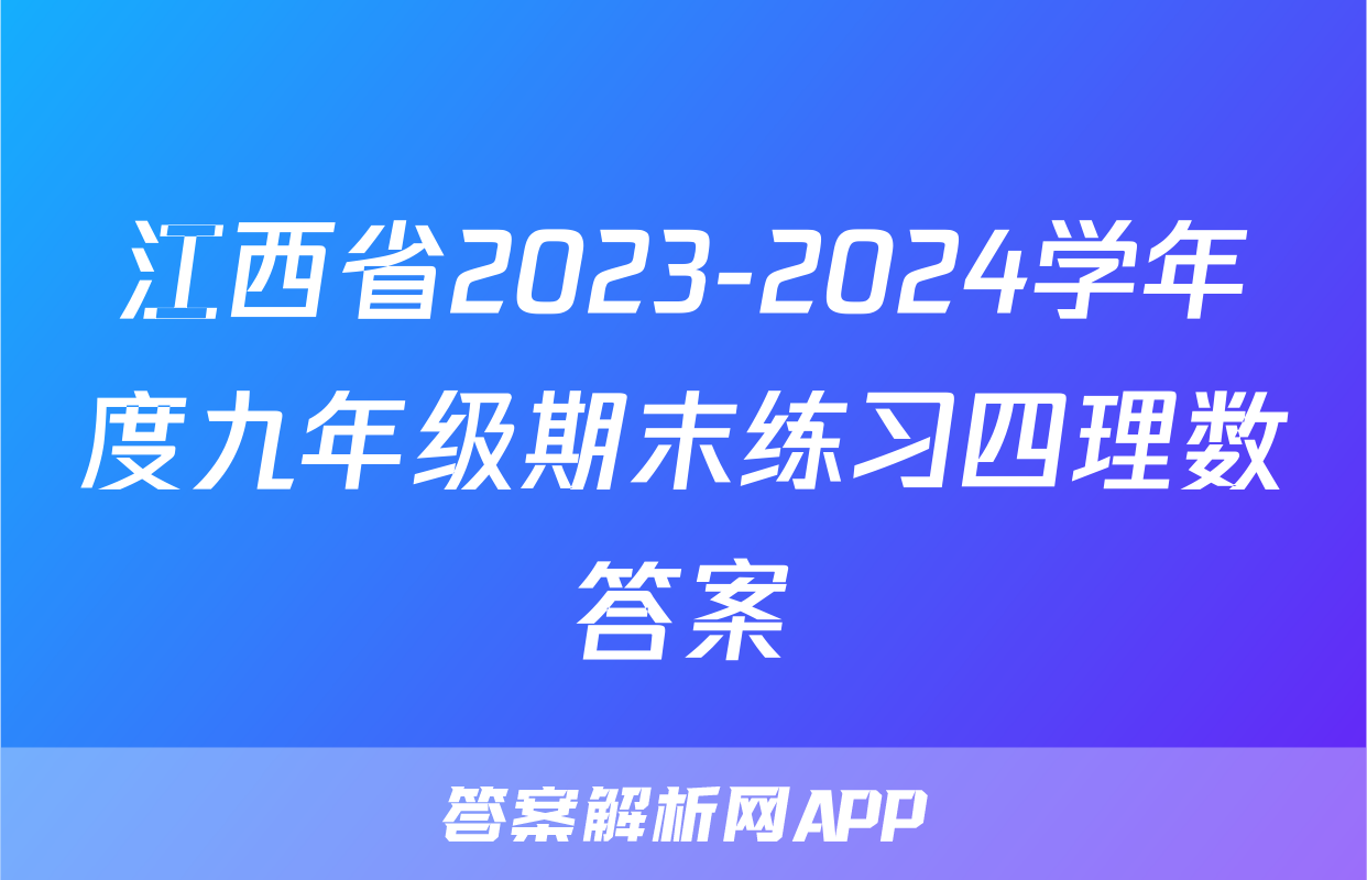 江西省2023-2024学年度九年级期末练习四理数答案