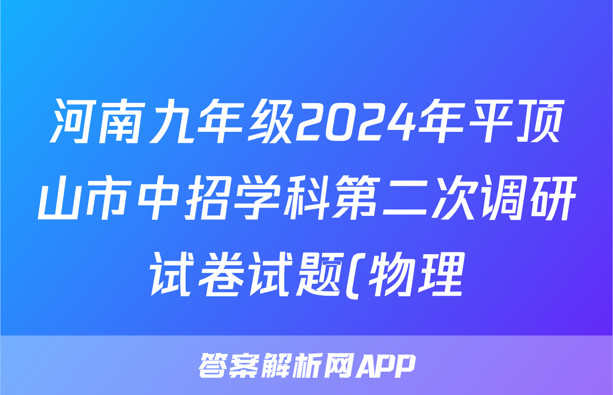河南九年级2024年平顶山市中招学科第二次调研试卷试题(物理)