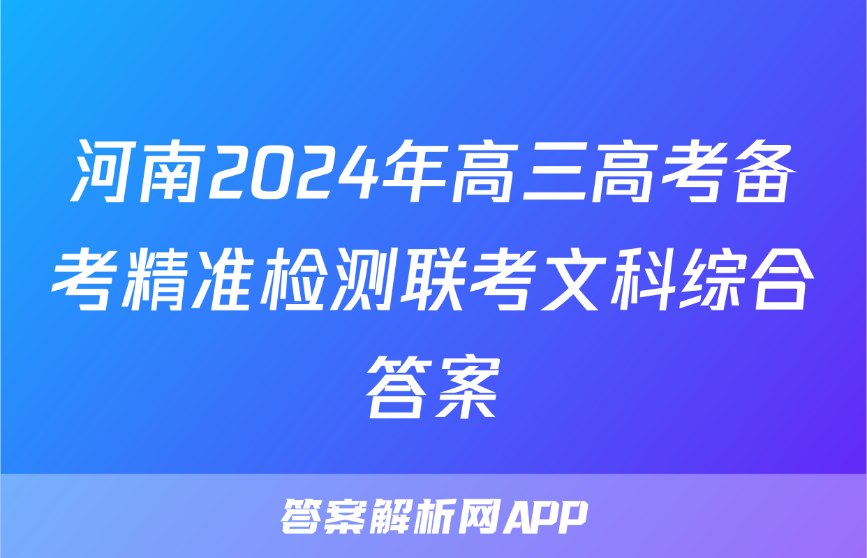 河南2024年高三高考备考精准检测联考文科综合答案