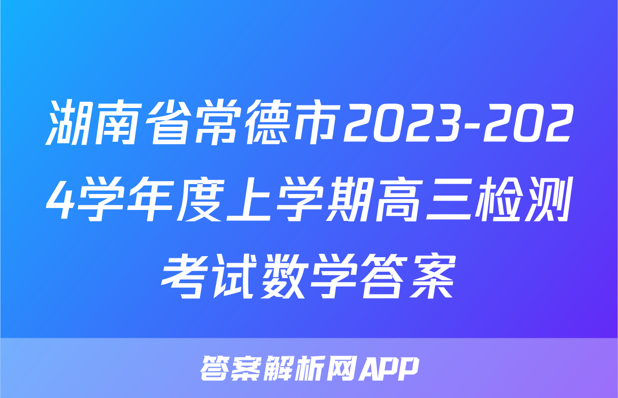 湖南省常德市2023-2024学年度上学期高三检测考试数学答案