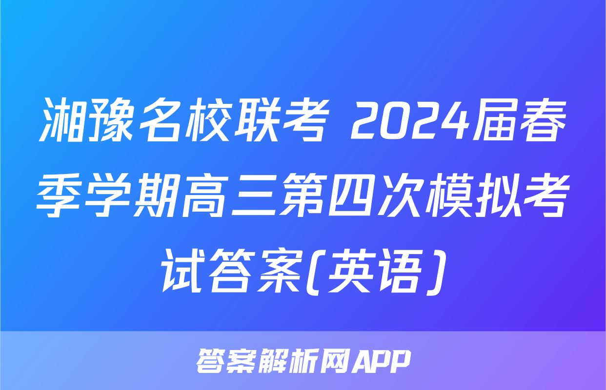 湘豫名校联考 2024届春季学期高三第四次模拟考试答案(英语)