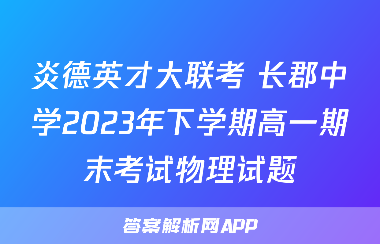 炎德英才大联考 长郡中学2023年下学期高一期末考试物理试题
