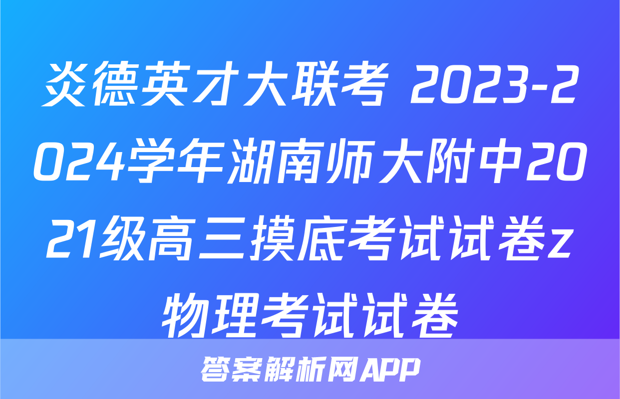 炎德英才大联考 2023-2024学年湖南师大附中2021级高三摸底考试试卷z物理考试试卷