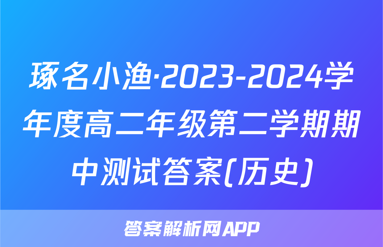 琢名小渔·2023-2024学年度高二年级第二学期期中测试答案(历史)