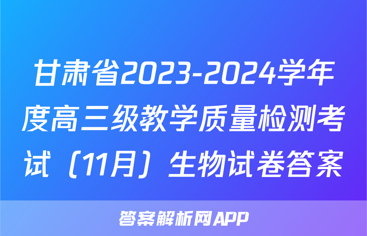 甘肃省2023-2024学年度高三级教学质量检测考试（11月）生物试卷答案