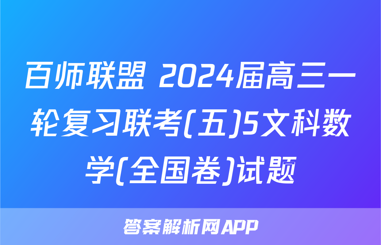 百师联盟 2024届高三一轮复习联考(五)5文科数学(全国卷)试题