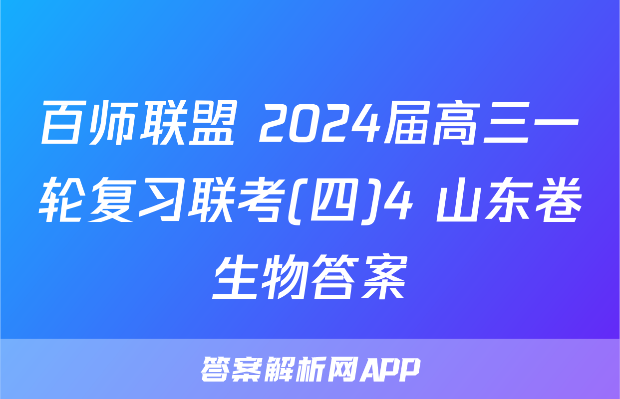 百师联盟 2024届高三一轮复习联考(四)4 山东卷生物答案