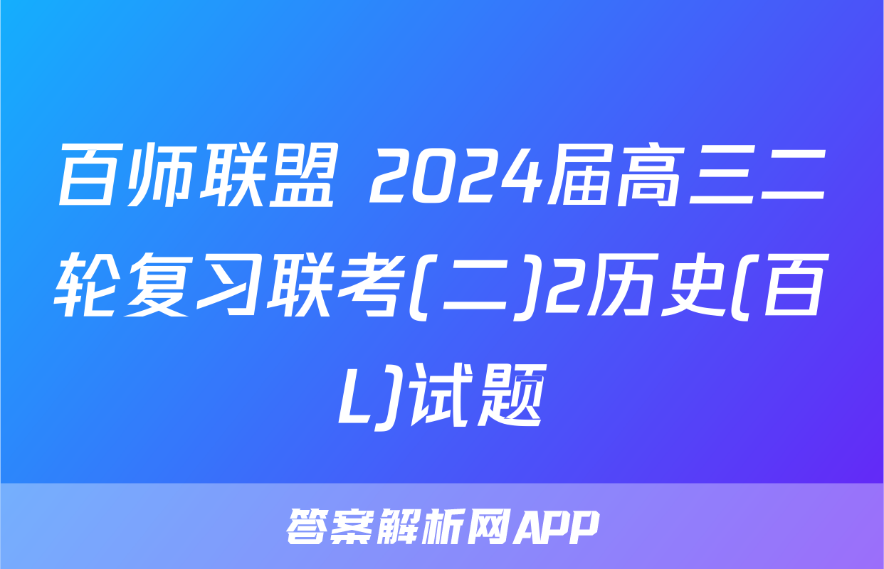 百师联盟 2024届高三二轮复习联考(二)2历史(百L)试题