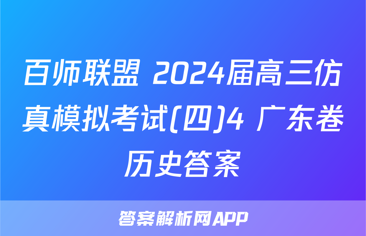百师联盟 2024届高三仿真模拟考试(四)4 广东卷历史答案