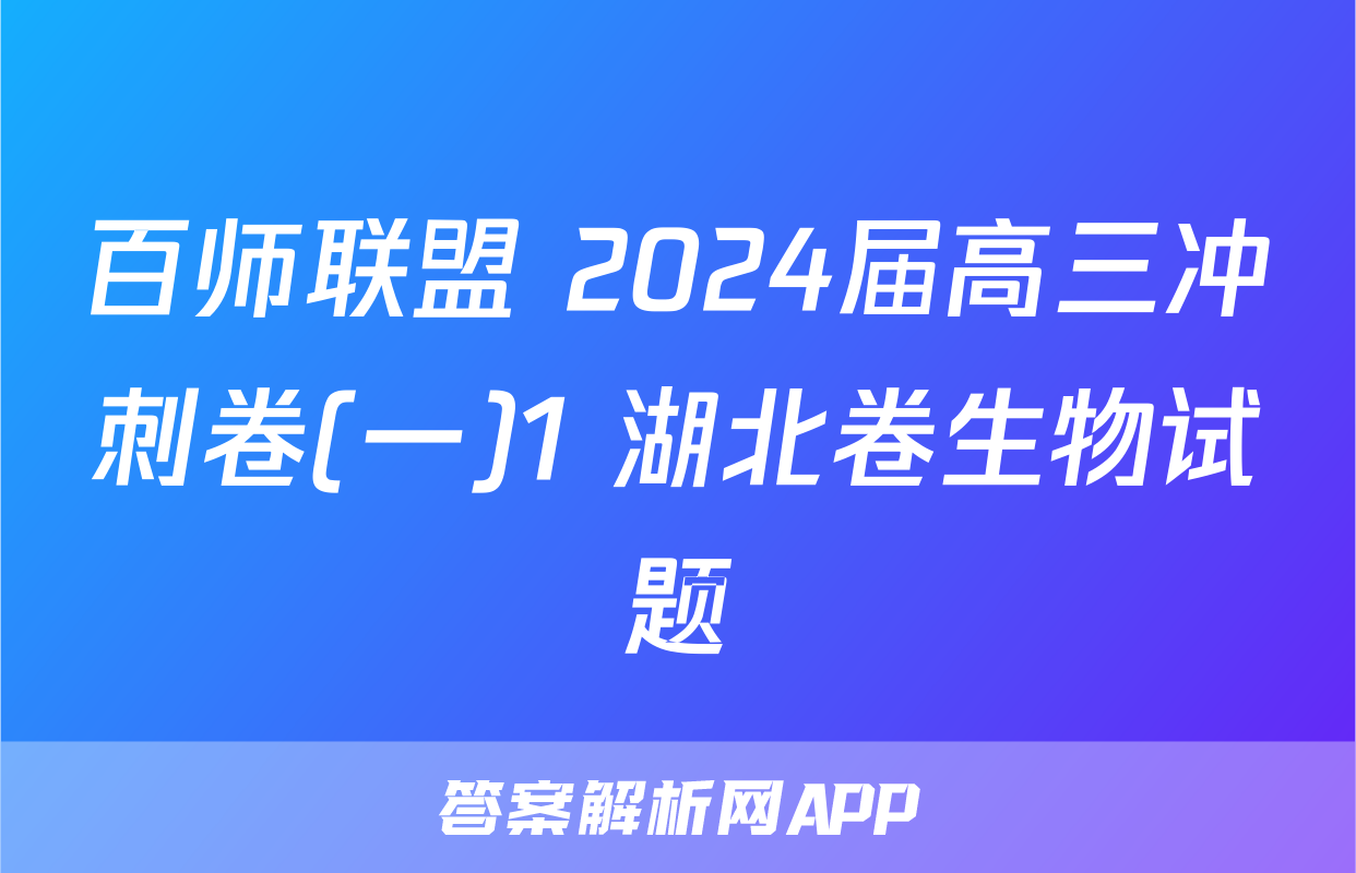 百师联盟 2024届高三冲刺卷(一)1 湖北卷生物试题