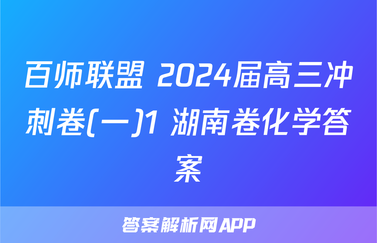 百师联盟 2024届高三冲刺卷(一)1 湖南卷化学答案