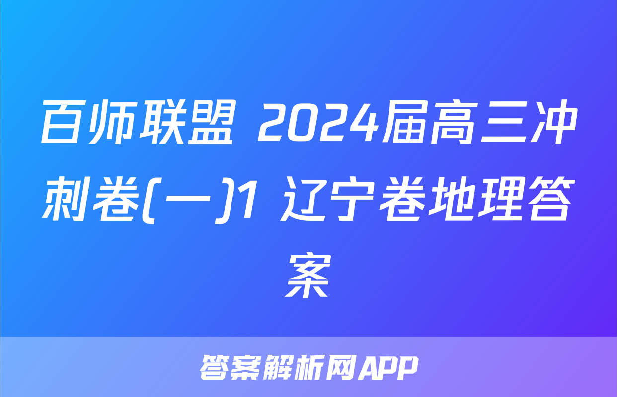 百师联盟 2024届高三冲刺卷(一)1 辽宁卷地理答案