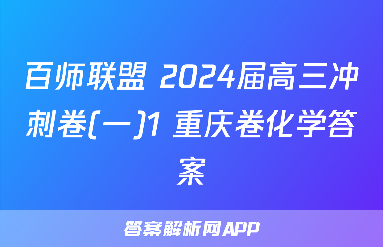 百师联盟 2024届高三冲刺卷(一)1 重庆卷化学答案