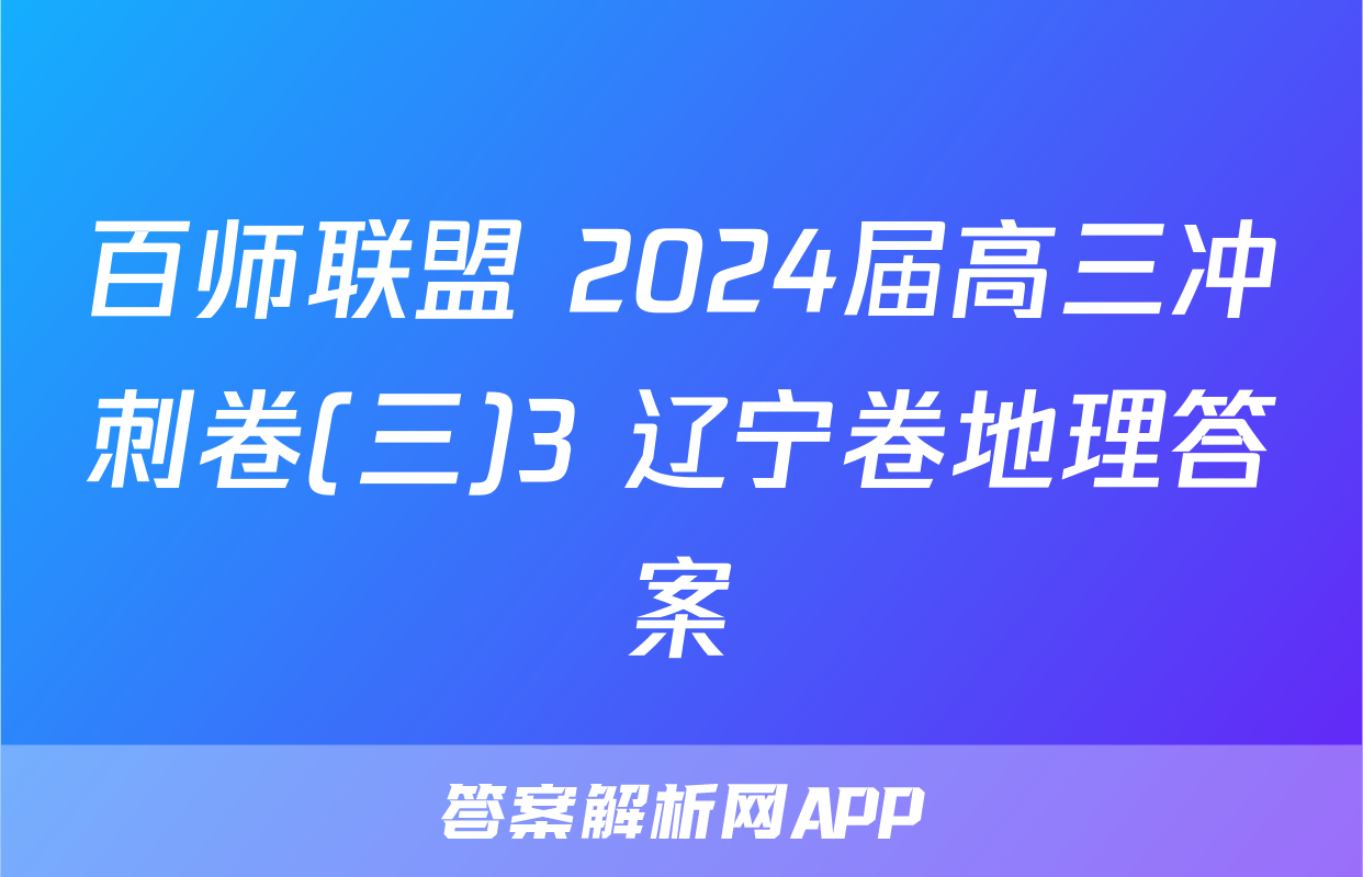 百师联盟 2024届高三冲刺卷(三)3 辽宁卷地理答案