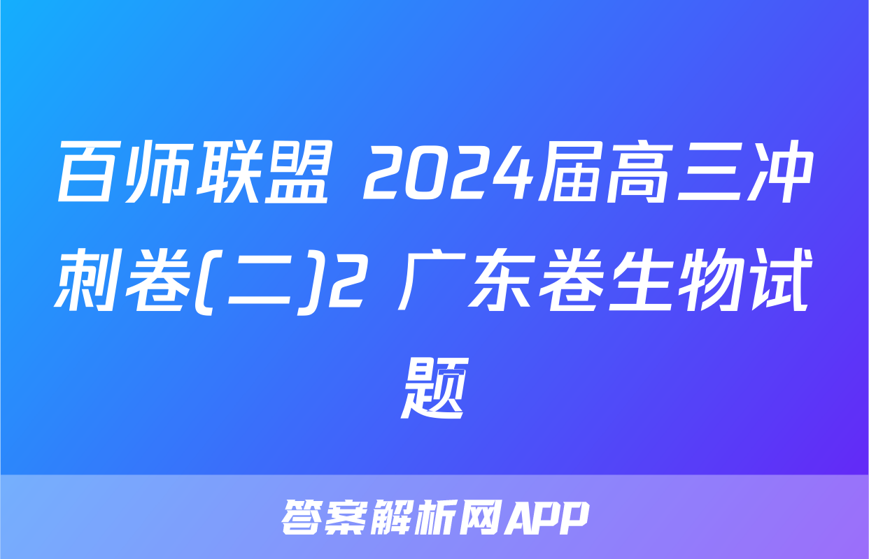 百师联盟 2024届高三冲刺卷(二)2 广东卷生物试题