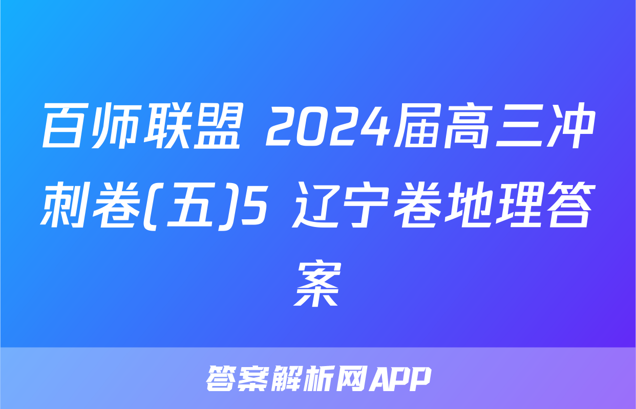 百师联盟 2024届高三冲刺卷(五)5 辽宁卷地理答案