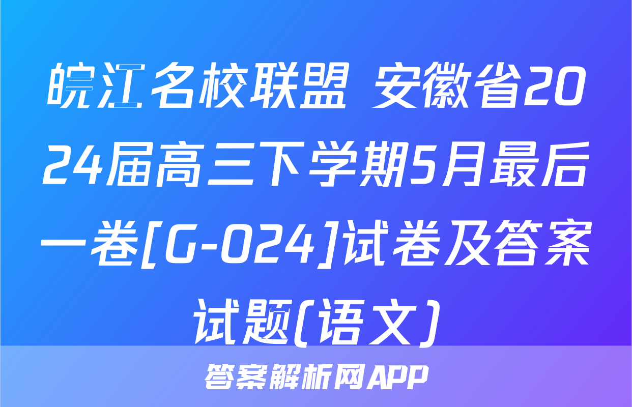 皖江名校联盟 安徽省2024届高三下学期5月最后一卷[G-024]试卷及答案试题(语文)