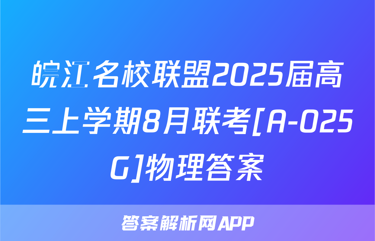 皖江名校联盟2025届高三上学期8月联考[A-025G]物理答案