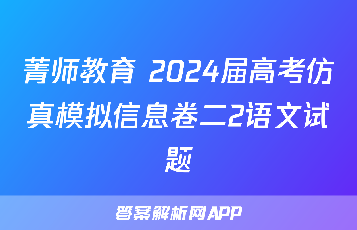 菁师教育 2024届高考仿真模拟信息卷二2语文试题