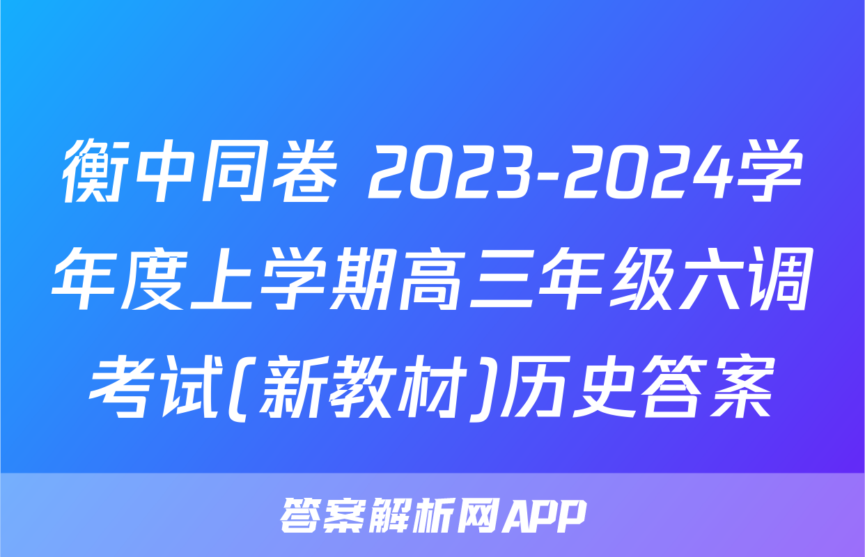 衡中同卷 2023-2024学年度上学期高三年级六调考试(新教材)历史答案