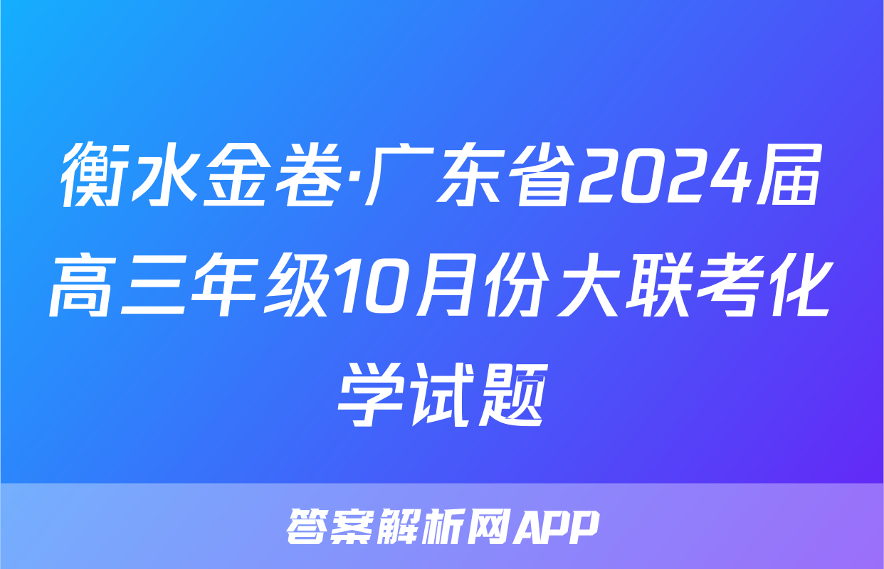衡水金卷·广东省2024届高三年级10月份大联考化学试题