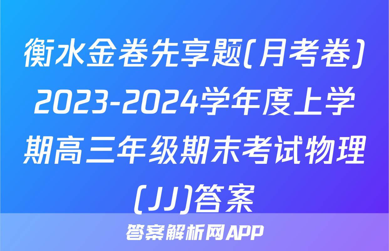 衡水金卷先享题(月考卷)2023-2024学年度上学期高三年级期末考试物理(JJ)答案