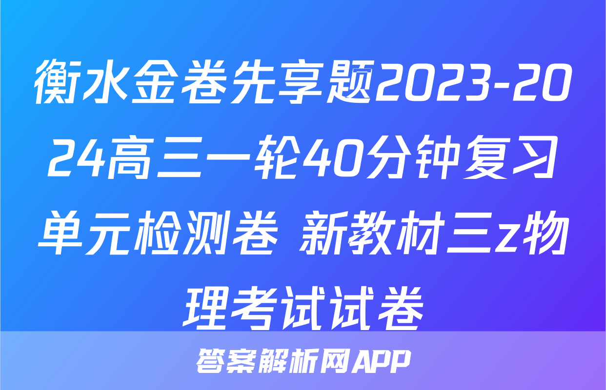 衡水金卷先享题2023-2024高三一轮40分钟复习单元检测卷 新教材三z物理考试试卷
