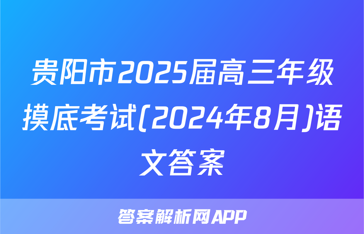 贵阳市2025届高三年级摸底考试(2024年8月)语文答案