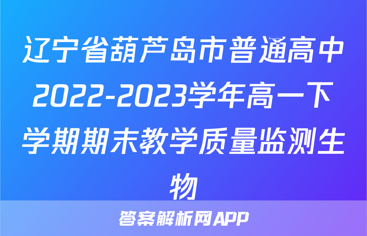 辽宁省葫芦岛市普通高中2022-2023学年高一下学期期末教学质量监测生物