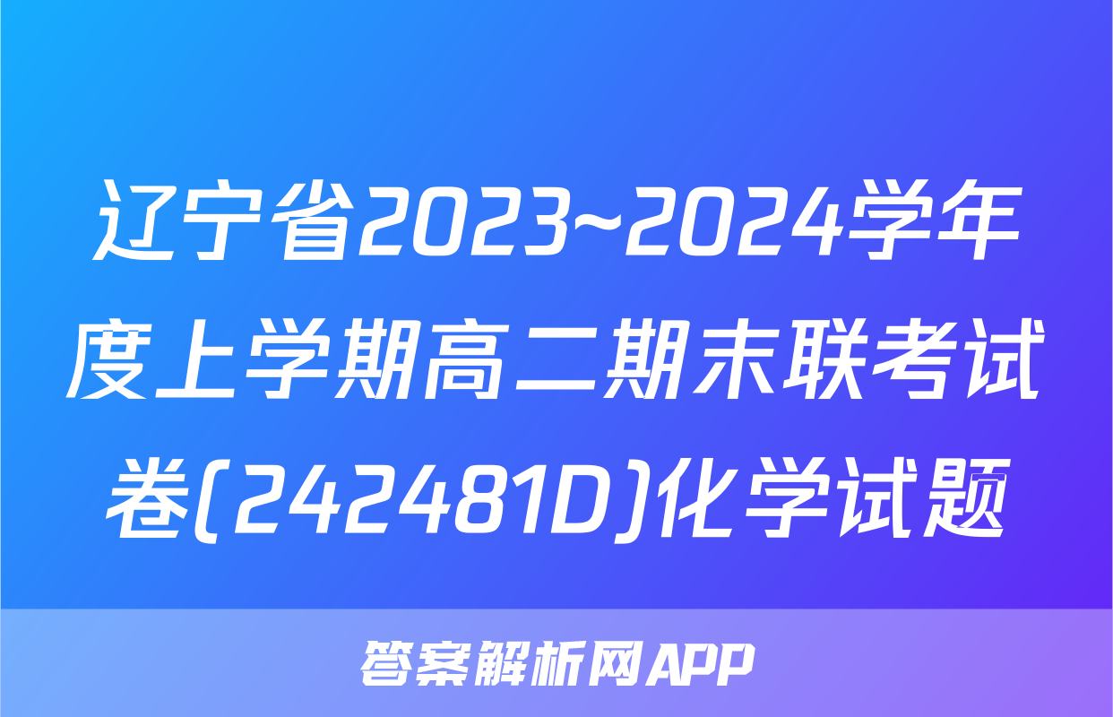 辽宁省2023~2024学年度上学期高二期末联考试卷(242481D)化学试题