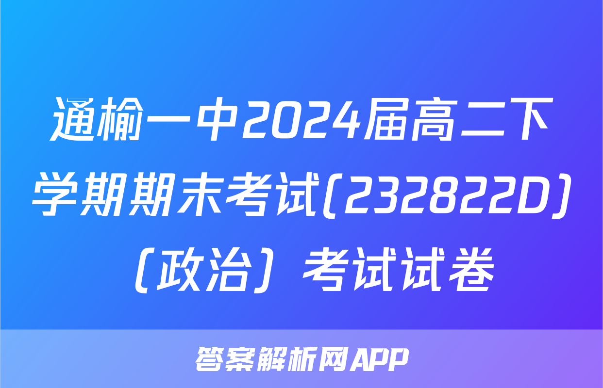 通榆一中2024届高二下学期期末考试(232822D)（政治）考试试卷
