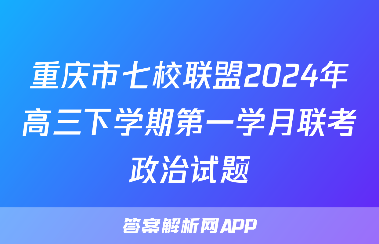 重庆市七校联盟2024年高三下学期第一学月联考政治试题
