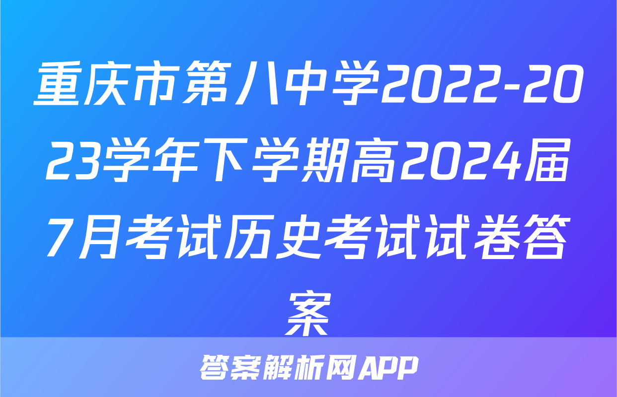 重庆市第八中学2022-2023学年下学期高2024届7月考试历史考试试卷答案