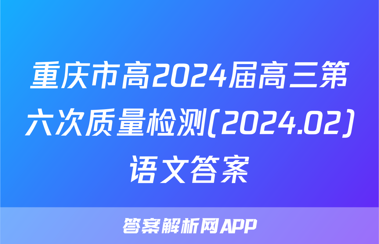 重庆市高2024届高三第六次质量检测(2024.02)语文答案