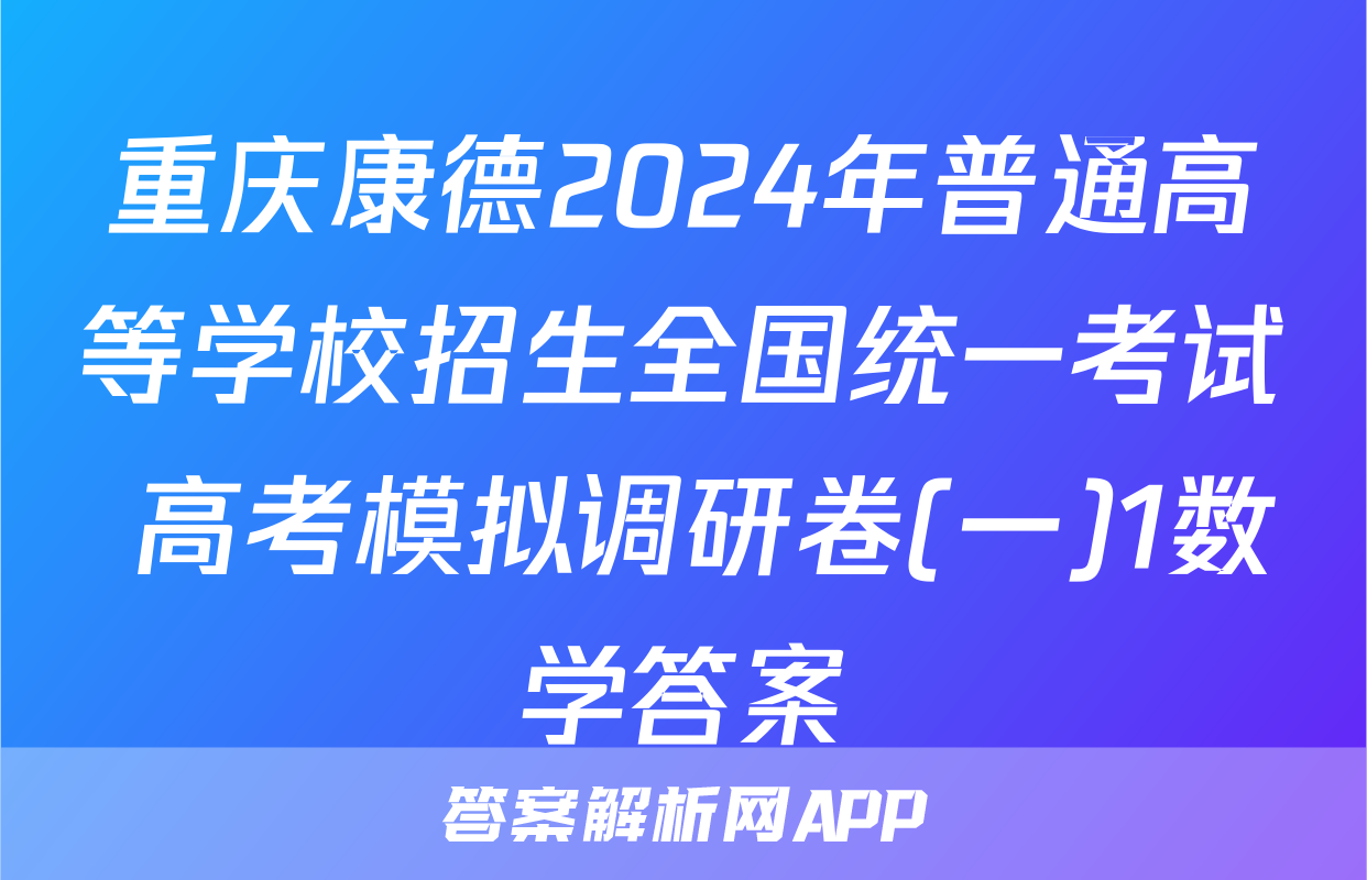 重庆康德2024年普通高等学校招生全国统一考试 高考模拟调研卷(一)1数学答案