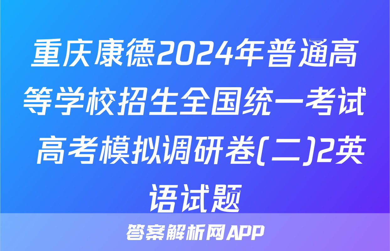 重庆康德2024年普通高等学校招生全国统一考试 高考模拟调研卷(二)2英语试题