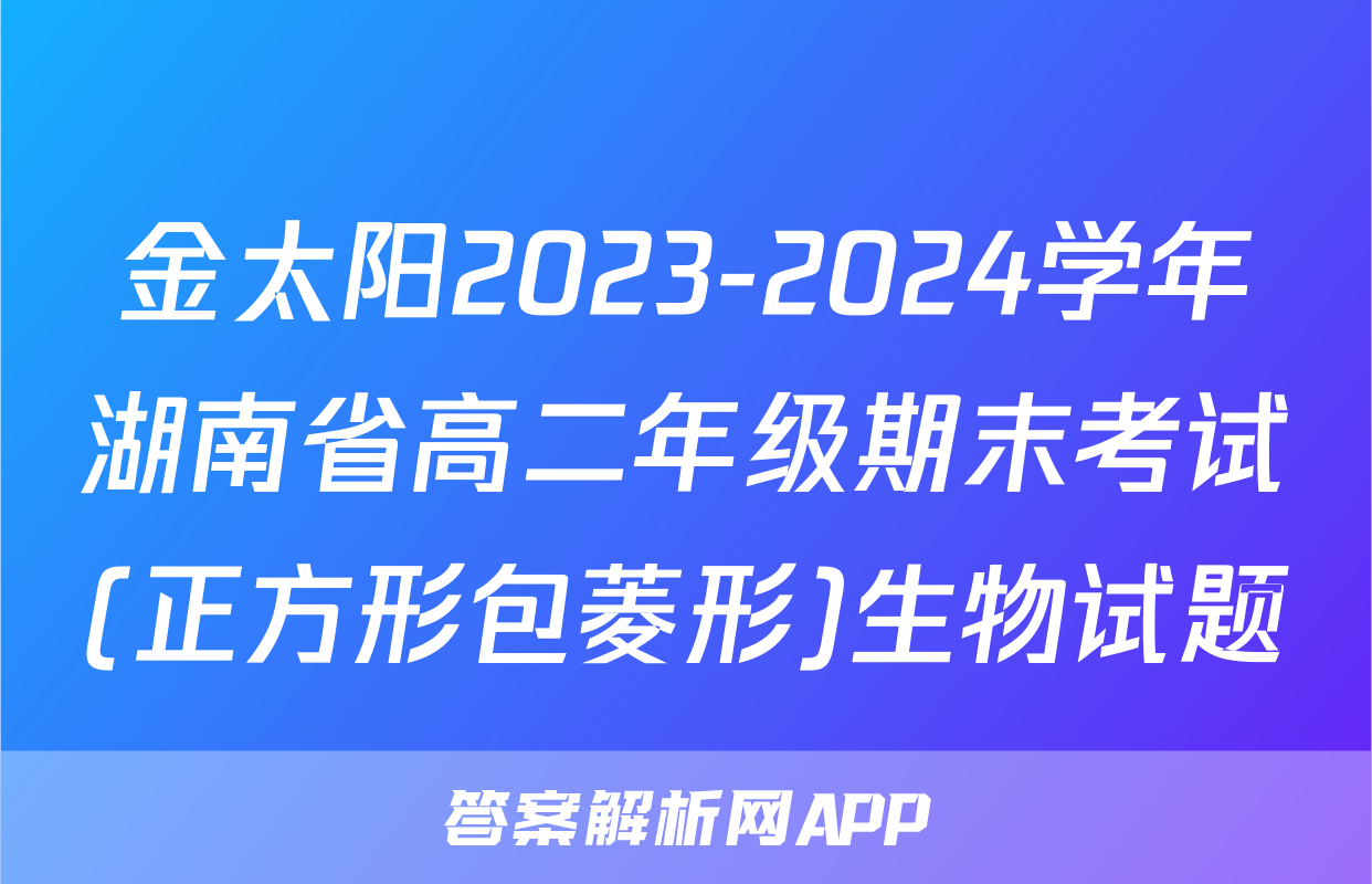 金太阳2023-2024学年湖南省高二年级期末考试(正方形包菱形)生物试题