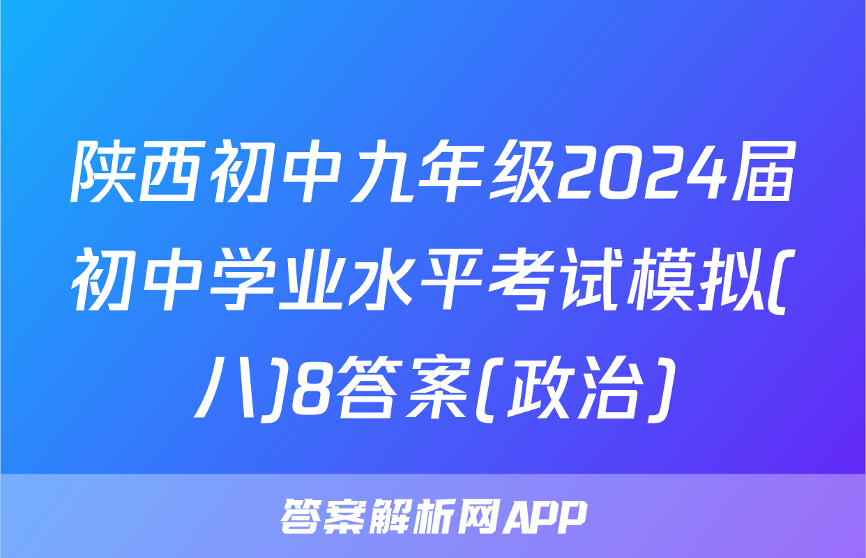陕西初中九年级2024届初中学业水平考试模拟(八)8答案(政治)
